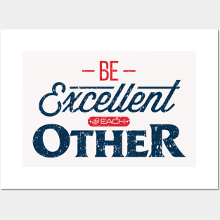 'Be Excellent To Each Other' Amazing Inspirational Cool Posters and Art